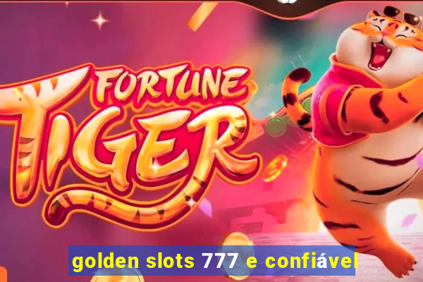 golden slots 777 e confiável