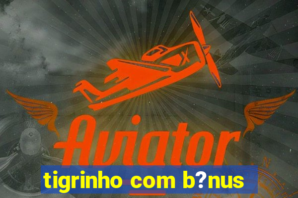 tigrinho com b?nus