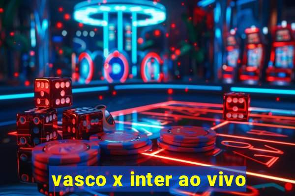 vasco x inter ao vivo