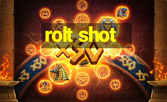 rolt shot