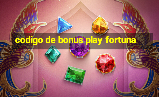 codigo de bonus play fortuna