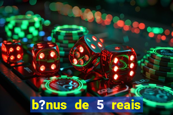 b?nus de 5 reais no cadastro do tigre