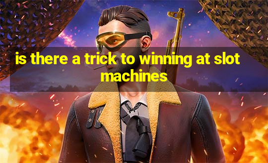 is there a trick to winning at slot machines