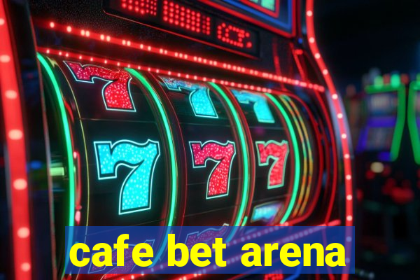 cafe bet arena