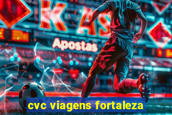 cvc viagens fortaleza