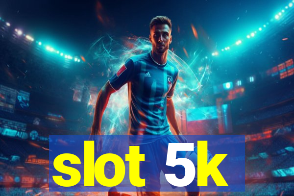 slot 5k