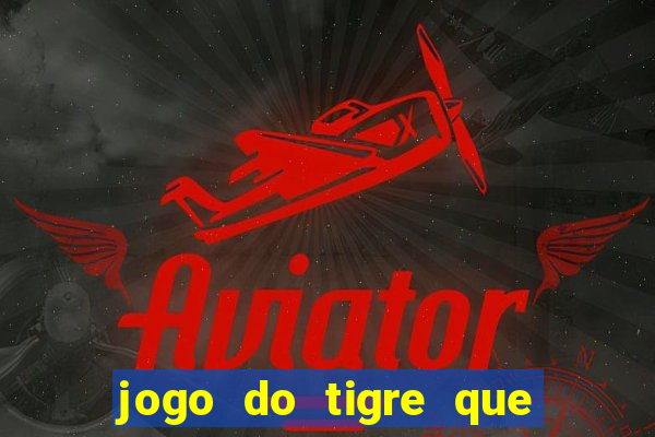 jogo do tigre que tá dando dinheiro