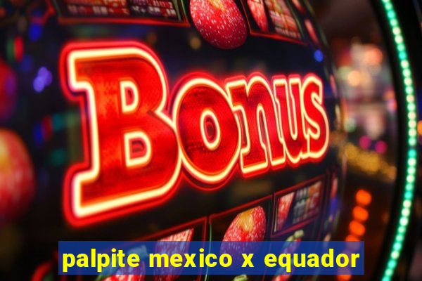 palpite mexico x equador