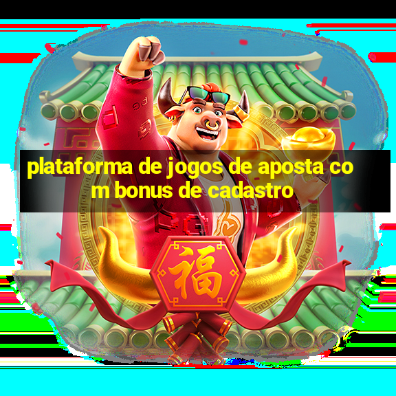 plataforma de jogos de aposta com bonus de cadastro