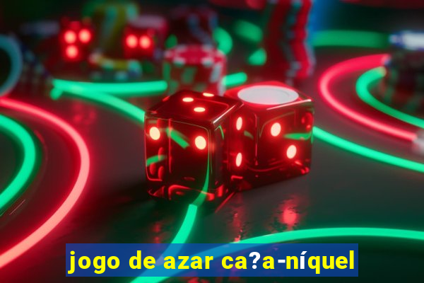 jogo de azar ca?a-níquel