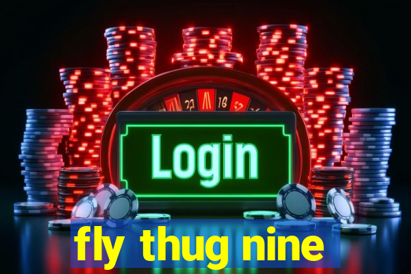 fly thug nine