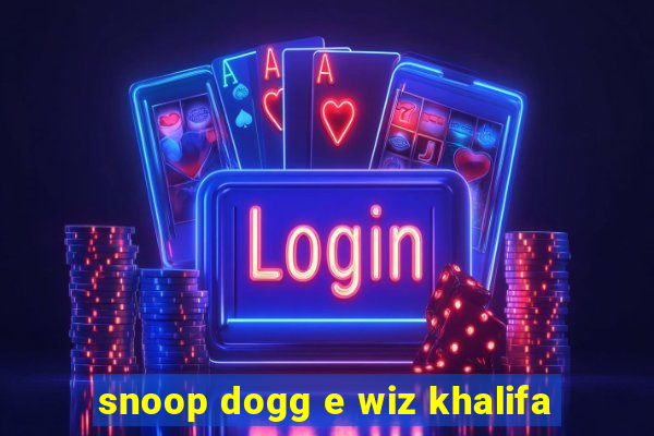 snoop dogg e wiz khalifa