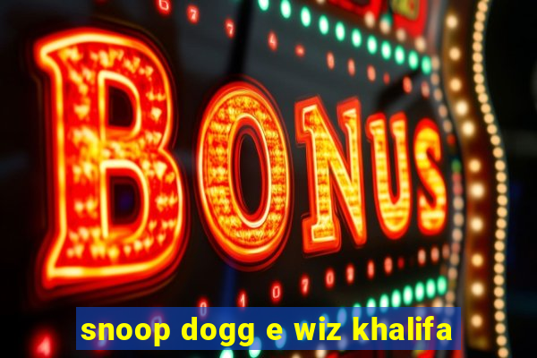 snoop dogg e wiz khalifa