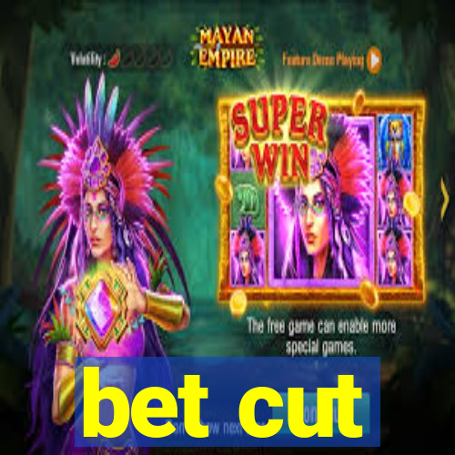 bet cut