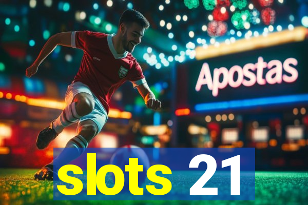 slots 21