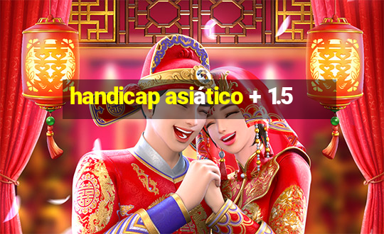 handicap asiático + 1.5