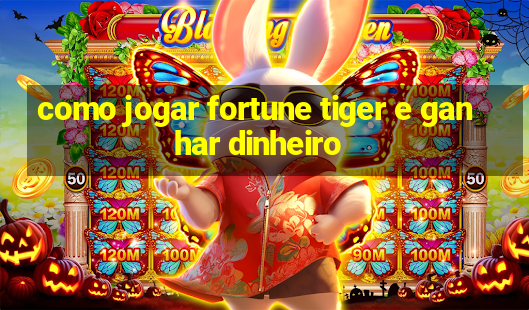 como jogar fortune tiger e ganhar dinheiro