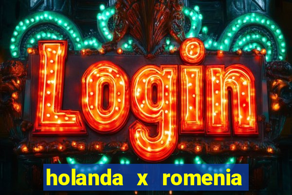 holanda x romenia onde assistir