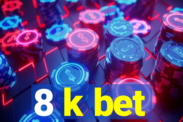 8 k bet