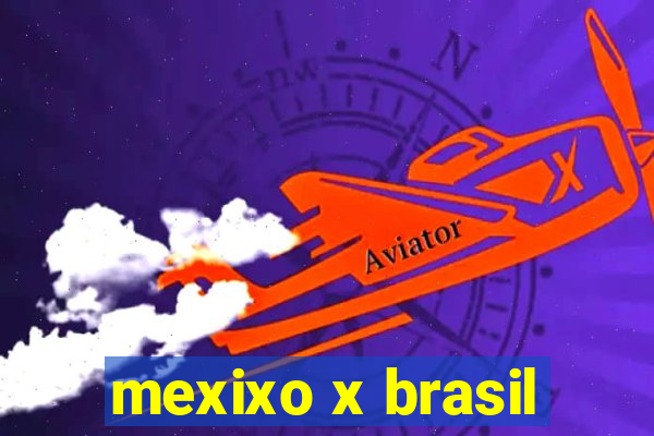 mexixo x brasil