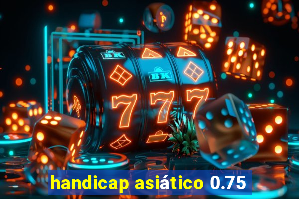 handicap asiático 0.75