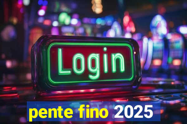 pente fino 2025