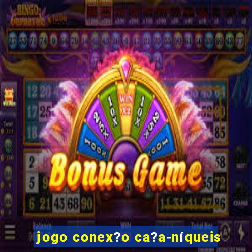 jogo conex?o ca?a-níqueis