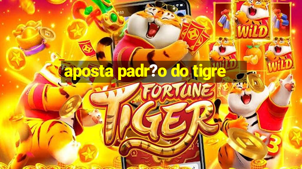 aposta padr?o do tigre