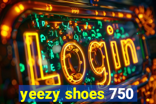 yeezy shoes 750