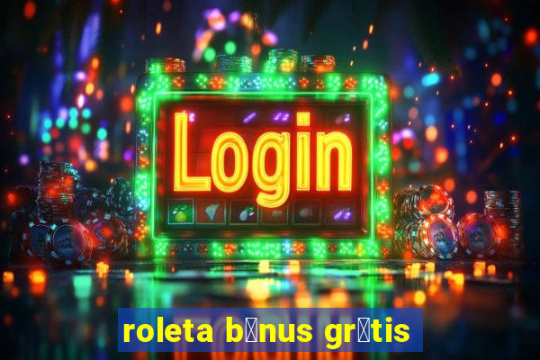 roleta b么nus gr谩tis