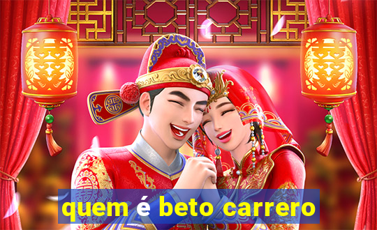 quem é beto carrero