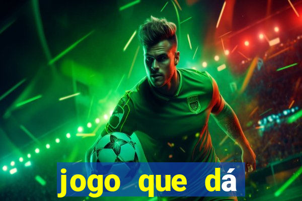 jogo que dá dinheiro na hora