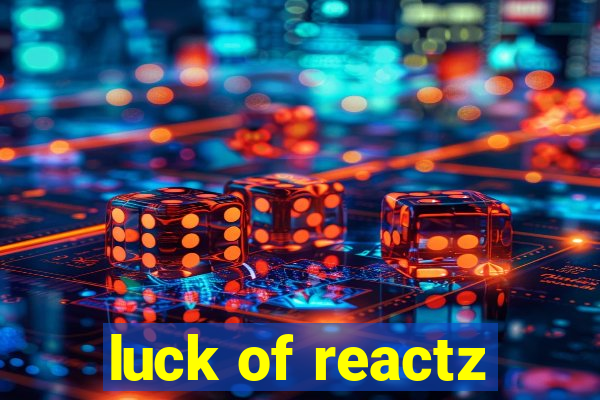 luck of reactz