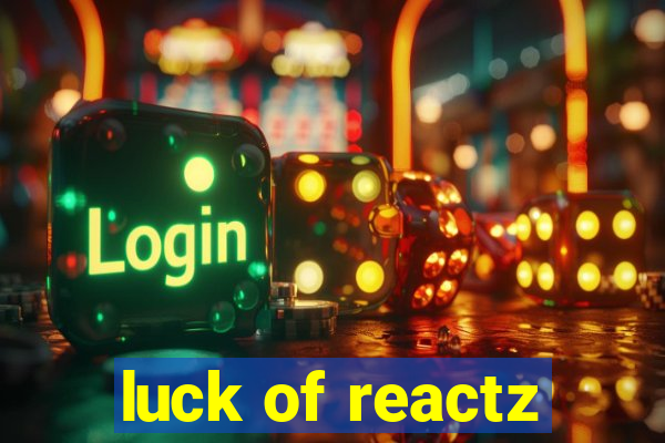 luck of reactz