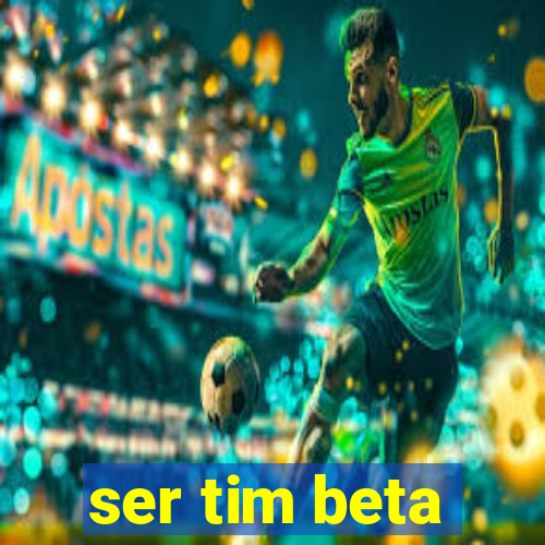 ser tim beta