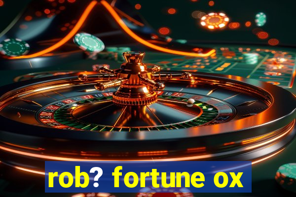 rob? fortune ox