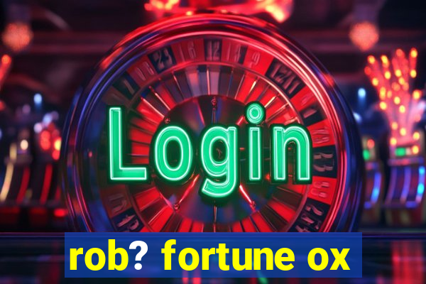 rob? fortune ox