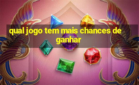 qual jogo tem mais chances de ganhar