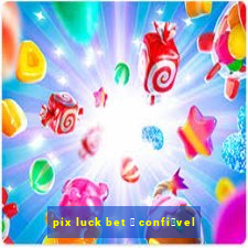 pix luck bet 茅 confi谩vel