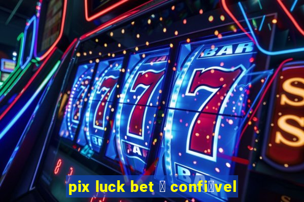 pix luck bet 茅 confi谩vel