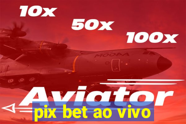 pix bet ao vivo