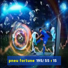 pneu fortune 195/55 r15