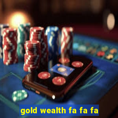 gold wealth fa fa fa