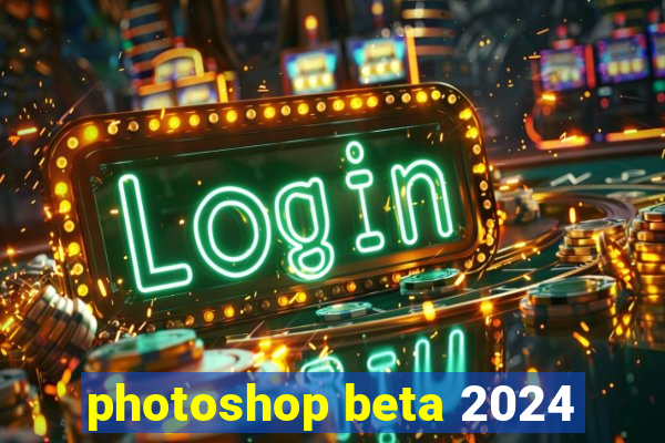 photoshop beta 2024