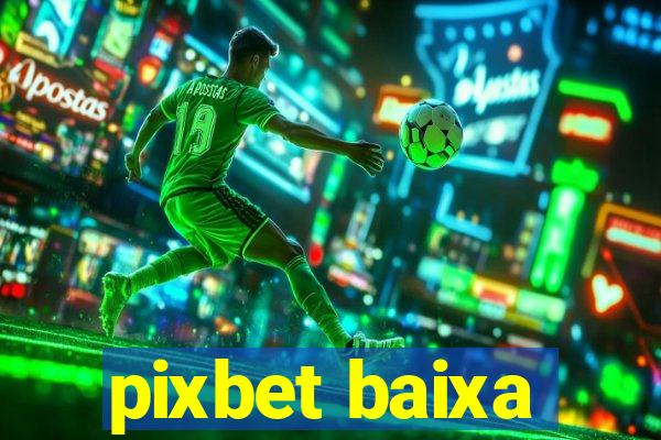 pixbet baixa