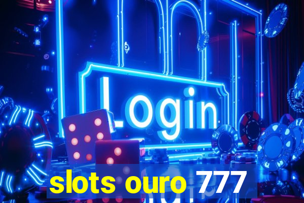 slots ouro 777