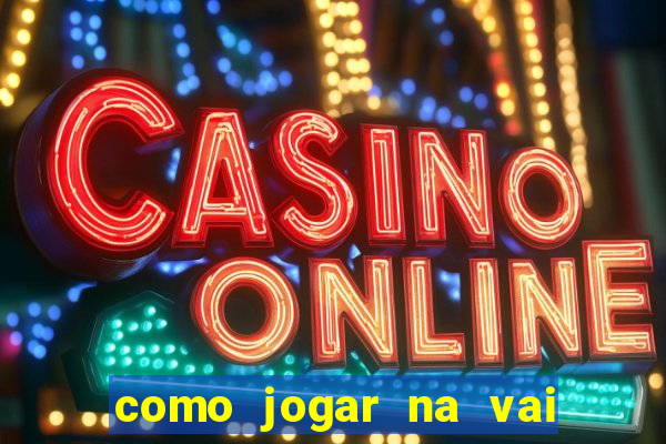 como jogar na vai de bet