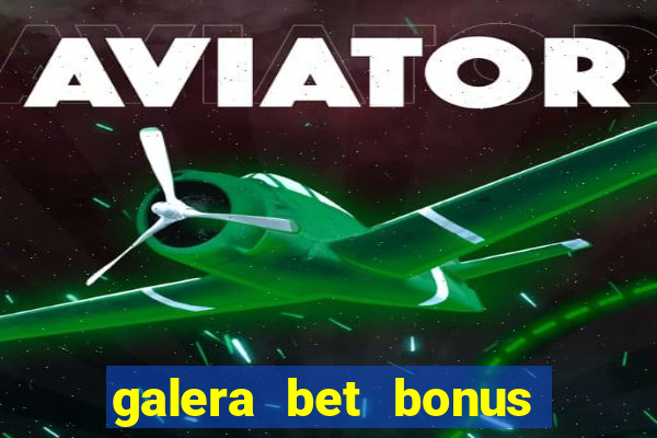 galera bet bonus de boas vindas