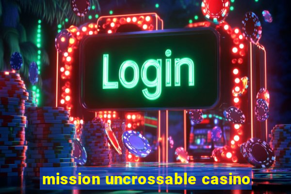 mission uncrossable casino