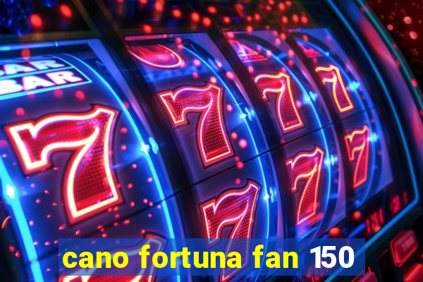 cano fortuna fan 150